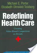 Az egészségügy újradefiniálása: Az értékalapú verseny megteremtése az eredmények alapján - Redefining Health Care: Creating Value-Based Competition on Results