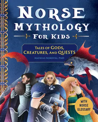 Északi mitológia gyerekeknek: Mesék istenekről, lényekről és küldetésekről - Norse Mythology for Kids: Tales of Gods, Creatures, and Quests