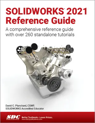 Solidworks 2021 referencia kézikönyv: Átfogó referencia kézikönyv több mint 260 önálló oktatóanyaggal - Solidworks 2021 Reference Guide: A Comprehensive Reference Guide with Over 260 Standalone Tutorials