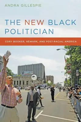 Az új fekete politikus: Cory Booker, Newark és a poszt-rasszista Amerika - The New Black Politician: Cory Booker, Newark, and Post-Racial America