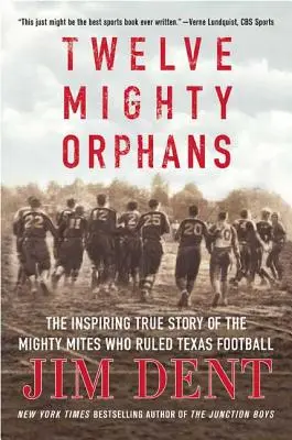 Tizenkét hatalmas árva: A texasi futballt uraló hatalmas atkák inspiráló igaz története - Twelve Mighty Orphans: The Inspiring True Story of the Mighty Mites Who Ruled Texas Football