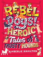 Lázadó kutyák! Hősies történetek hűséges kutyákról - Rebel Dogs! Heroic Tales of Trusty Hounds