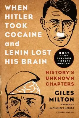 Amikor Hitler kokainozott és Lenin elvesztette az agyát: A történelem ismeretlen fejezetei - When Hitler Took Cocaine and Lenin Lost His Brain: History's Unknown Chapters