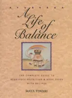 Ayurveda: A Life of Balance: Az ayurvédikus táplálkozás és testtípusok teljes útmutatója receptekkel - Ayurveda: A Life of Balance: The Complete Guide to Ayurvedic Nutrition and Body Types with Recipes