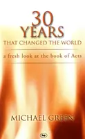 30 év, amely megváltoztatta a világot: A Fresh Look at the Book of Acts - 30 Years That Changed the World: A Fresh Look at the Book of Acts