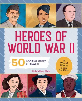 A 2. világháború hősei: Egy 2. világháborús könyv gyerekeknek: 50 inspiráló történet a bátorságról - Heroes of World War 2: A World War 2 Book for Kids: 50 Inspiring Stories of Bravery