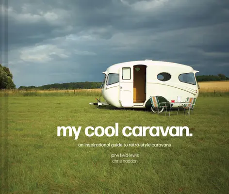 My Cool Caravan: Inspiráló útmutató a retro-stílusú lakókocsikhoz - My Cool Caravan: An Inspirational Guide to Retro-Style Caravans