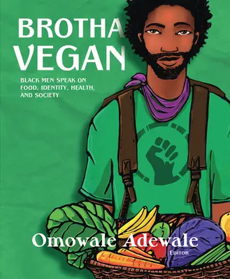 Brotha Vegan: Black Men Speak on Food, Identity, Health, and Society (Fekete férfiak beszélnek ételekről, identitásról, egészségről és társadalomról) - Brotha Vegan: Black Men Speak on Food, Identity, Health, and Society