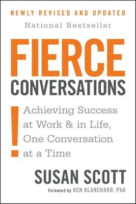 Heves beszélgetések (Felülvizsgált és frissített): A siker elérése a munkahelyen és az életben egy-egy beszélgetéssel - Fierce Conversations (Revised and Updated): Achieving Success at Work and in Life One Conversation at a Time