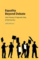 Egyenlőség a vitán túl: John Dewey pragmatikus demokráciaideája - Equality Beyond Debate: John Dewey's Pragmatic Idea of Democracy