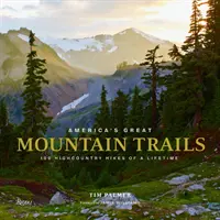 Amerika nagy hegyi ösvényei: 100 életre szóló túraútvonal a hegyvidéken - America's Great Mountain Trails: 100 Highcountry Hikes of a Lifetime