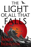 Mindennek fénye, ami esik - A Licanius-trilógia 3. könyve - Light of All That Falls - Book 3 of the Licanius trilogy