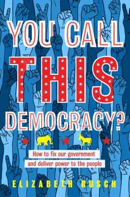 Ezt nevezitek demokráciának?: Hogyan javítsuk meg kormányunkat és adjuk át a hatalmat a népnek? - You Call This Democracy?: How to Fix Our Government and Deliver Power to the People