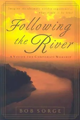 A folyót követve: A közösségi istentisztelet víziója - Following the River: A Vision for Corporate Worship