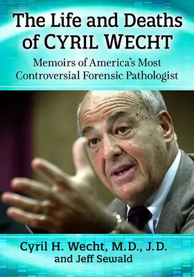 Cyril Wecht élete és halála: Amerika legvitatottabb törvényszéki patológusának emlékiratai - The Life and Deaths of Cyril Wecht: Memoirs of America's Most Controversial Forensic Pathologist