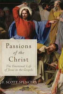 A krisztusi szenvedélyek: Jézus érzelmi élete az evangéliumokban - Passions of the Christ: The Emotional Life of Jesus in the Gospels