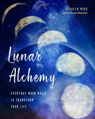 Holdalkímia: Mindennapi holdmágia az életed átalakításához - Lunar Alchemy: Everyday Moon Magic to Transform Your Life