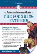 The Politically Incorrect Guide to the Founding Fathers (A politikailag helytelen útmutató az alapító atyákról) - The Politically Incorrect Guide to the Founding Fathers