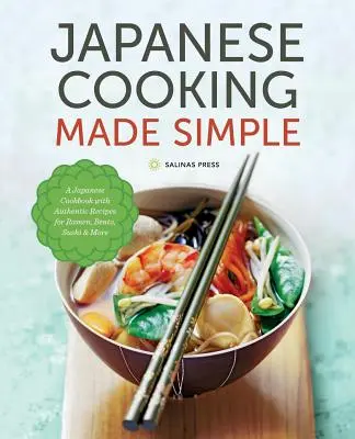 Japán főzés egyszerűen: Japán szakácskönyv hiteles receptekkel a Ramen, Bento, Sushi és több más ételhez - Japanese Cooking Made Simple: A Japanese Cookbook with Authentic Recipes for Ramen, Bento, Sushi & More