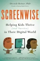 Screenwise: Helping Kids Thrive (and Survive) in Their Digital World (Segítünk a gyerekeknek boldogulni (és túlélni) a digitális világban) - Screenwise: Helping Kids Thrive (and Survive) in Their Digital World