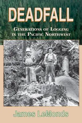 Deadfall: A fakitermelés generációi a csendes-óceáni északnyugaton - Deadfall: Generations of Logging in the Pacific Northwest