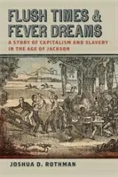 Flush Times and Fever Dreams: A kapitalizmus és a rabszolgaság története Jackson korában - Flush Times and Fever Dreams: A Story of Capitalism and Slavery in the Age of Jackson