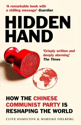 Rejtett kéz: A Kínai Kommunista Párt átalakítja a világot - Hidden Hand: Exposing How the Chinese Communist Party Is Reshaping the World