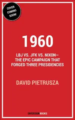 1960: LBJ vs. JFK vs. Nixon - Az epikus kampány, amely három elnökséget kovácsolt össze. - 1960: LBJ vs. JFK vs. Nixon--The Epic Campaign That Forged Three Presidencies