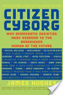 Citizen Cyborg: Miért kell a demokratikus társadalmaknak reagálniuk a jövő újratervezett emberére? - Citizen Cyborg: Why Democratic Societies Must Respond to the Redesigned Human of the Future