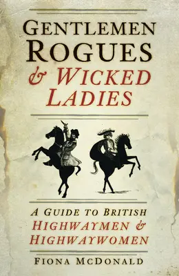 Gentlemen Rogues & Wicked Ladies: Útmutató a brit Highwaymen & Highwaywomen-hez - Gentlemen Rogues & Wicked Ladies: A Guide to British Highwaymen & Highwaywomen