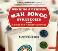 Nyerő amerikai Mah Jongg stratégiák: A Guide for the Novice Player -Learn the Secrets of Success to Strategize, Excel and Win at Mah Jongg - Winning American Mah Jongg Strategies: A Guide for the Novice Player -Learn the Secrets of Success to Strategize, Excel and Win at Mah Jongg