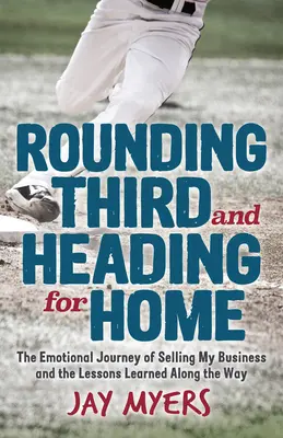 Harmadik forduló és hazafelé tartok: A vállalkozásom eladásának érzelmi útja és az útközben tanult leckék - Rounding Third and Heading for Home: The Emotional Journey of Selling My Business and the Lessons Learned Along the Way