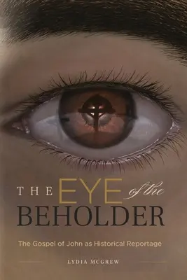 A szemlélő szeme: János evangéliuma mint történeti tudósítás - The Eye of the Beholder: The Gospel of John as Historical Reportage