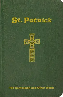 Szent Patrik: Vallomása és más művek - St. Patrick: His Confession and Other Works