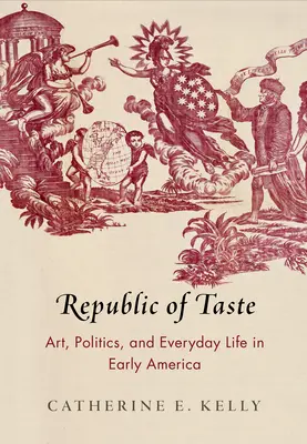 Az ízlés köztársasága: Művészet, politika és mindennapi élet a korai Amerikában - Republic of Taste: Art, Politics, and Everyday Life in Early America