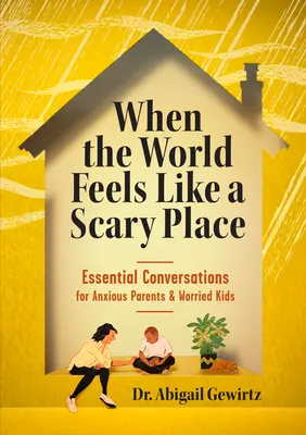 Amikor a világ ijesztő helynek tűnik: Alapvető beszélgetések szorongó szülőknek és aggódó gyerekeknek - When the World Feels Like a Scary Place: Essential Conversations for Anxious Parents and Worried Kids