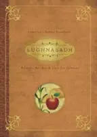 Lughnasadh: Rituálék, receptek és hagyományok Lammashoz - Lughnasadh: Rituals, Recipes & Lore for Lammas