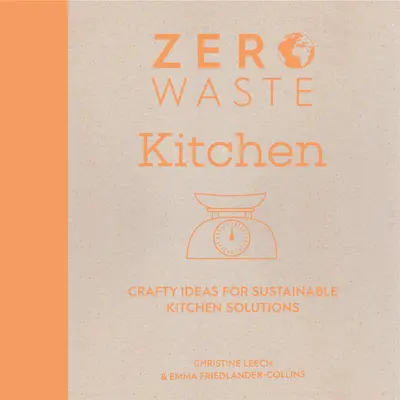 Zéró hulladék: Konyha: Kézműves ötletek a fenntartható konyhai megoldásokhoz - Zero Waste: Kitchen: Crafty Ideas for Sustainable Kitchen Solutions