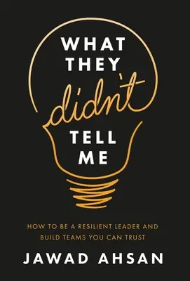 Amit nem mondtak el nekem: Hogyan legyünk rugalmas vezetők és építsünk olyan csapatokat, amelyekben megbízhatunk - What They Didn't Tell Me: How to Be a Resilient Leader and Build Teams You Can Trust