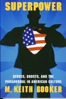 Szupererő: Hősök, szellemek és a paranormális jelenségek az amerikai kultúrában - Superpower: Heroes, Ghosts, and the Paranormal in American Culture