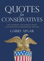 Idézetek konzervatívoknak: Wit, Wisdom, and Insight from Conservatives Throughthroughth History - Quotes for Conservatives: Wit, Wisdom, and Insight from Conservatives Throughout History