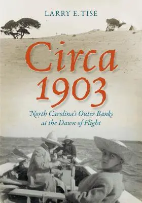 Circa 1903: Észak-Karolina külső partjai a repülés hajnalán - Circa 1903: North Carolina's Outer Banks at the Dawn of Flight