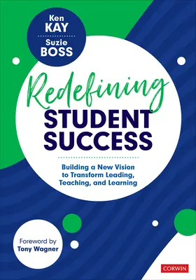 A tanulói siker újradefiniálása: Új jövőkép kialakítása a vezetés, a tanítás és a tanulás átalakítására - Redefining Student Success: Building a New Vision to Transform Leading, Teaching, and Learning