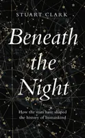 Az éjszaka alatt - Hogyan alakították a csillagok az emberiség történelmét - Beneath the Night - How the stars have shaped the history of humankind