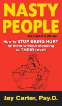 Csúnya emberek: Hogyan hagyd abba, hogy megbántódj tőlük anélkül, hogy lesüllyednél a szintjükre - Nasty People: How to Stop Being Hurt by Them Without Stooping to Their Level