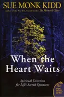 Amikor a szív várakozik: Spirituális útmutatás az élet szent kérdéseire - When the Heart Waits: Spiritual Direction for Life's Sacred Questions