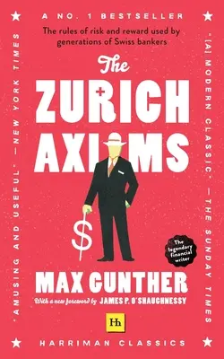 A zürichi axiómák (Harriman Classics): A svájci bankárok nemzedékei által alkalmazott kockázat és jutalom szabályai - The Zurich Axioms (Harriman Classics): The Rules of Risk and Reward Used by Generations of Swiss Bankers