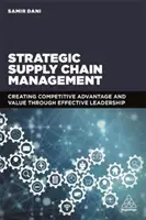 Stratégiai ellátási lánc menedzsment: Versenyelőny és értékteremtés hatékony vezetés révén - Strategic Supply Chain Management: Creating Competitive Advantage and Value Through Effective Leadership