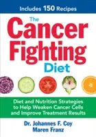 A rákellenes diéta: Diéta és táplálkozási stratégiák a rákos sejtek gyengítéséhez és a kezelési eredmények javításához - The Cancer Fighting Diet: Diet and Nutrition Strategies to Help Weaken Cancer Cells and Improve Treatment Results