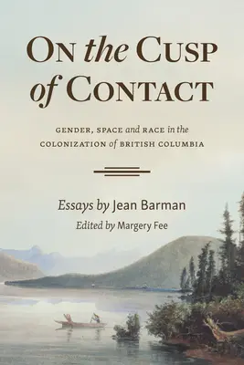 Az érintkezés csúcsán: Nemek, tér és faj Brit Columbia gyarmatosításában - On the Cusp of Contact: Gender, Space and Race in the Colonization of British Columbia